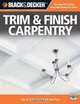 Black & Decker Trim & Finish Carpentry, with DVD, 2nd Edition: Tips & Techniques from the Pros, Editors of Creative Publishing 