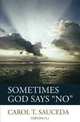 Sometimes God Says No, Carol T. Sauceda 