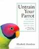 Untrain Your Parrot: And Other No-nonsense Instructions on the Path of Zen, Elizabeth Hamilton 