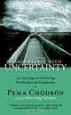 Comfortable with Uncertainty: 108 Teachings on Cultivating Fearlessness and Compassion, Pema Chodron 