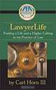 Lawyerlife: Finding a Life and a Higher Calling in the Practice of Law, Carl, III Horn 