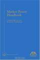 Market Power Handbook: Competition Law and Economic Foundation (Section of Antitrust Law), Editors of ABA 