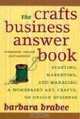 The Crafts Business Answer Book: Starting, Managing, and Marketing a Homebased Arts, Crafts, or Design Business, Barbara Brabec 