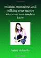 Making, Managing, and Milking Your Money: What Every Teen Needs to Know, Kristi Richards 