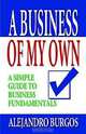 A Business of My Own: A Simple Guide to Business Fundamentals, Alejandro J. Burgos 