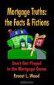 Mortgage Truths: The Facts And Fictions, Ernest L. Wood 