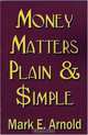 Money Matters Plain & Simple, Mark E. Arnold 