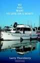 So You Want to Live on a Boat?, Larry Thornberry 