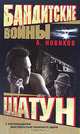 Бандитские войны. Шатун: Роман, Новиков Александр 