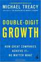 Double-Digit Growth : How Great Companies Achieve It--No Matter What, Michael Treacy 