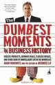 The Dumbest Moments in Business History : Useless Products, Ruinous Deals, Clueless Bosses, and OtherSigns ofUnintelligent Life in the Workplace, Adam Horowitz 