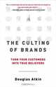 The Culting of Brands : Turn Your Customers into True Believers, Douglas Atkins 