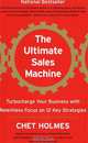 The Ultimate Sales Machine: Turbocharge Your Business with Relentless Focus on 12 Key Strategies, Chet Holmes 