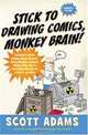 Stick to Drawing Comics, Monkey Brain!: Cartoonist Explains Cloning, Blouse Monsters, Voting Machines, Romance, Monkey Gods, How to Avoid Being Mistaken for a Rodent, and More, Scott Adams 