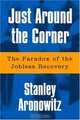 Just Around The Corner: The Paradox Of The Jobless Recovery, Stanley Aronowitz 