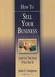 How to Sell Your Business: And Get the Best Price for It, John E. Sampson 