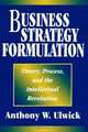 Business Strategy Formulation: Theory, Process, and the Intellectual Revolution, Anthony W. Ulwick 