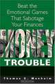 Money Trouble: Beat the Emotional Games That Sabotage Our Finances, Thomas C. Manheim 