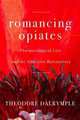Romancing Opiates, Revised Paperback Edition: Pharmacological Lies and the Addiction Bureaucracy, Theodore Dalrymple 