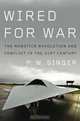 Wired for War: The Robotics Revolution and Conflict in the 21st Century, P. W. Singer 