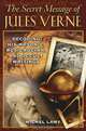 The Secret Message of Jules Verne: Decoding His Masonic, Rosicrucian, and Occult Writings, Michel Lamy 