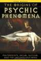 The Origins of Psychic Phenomena: Poltergeists, Incubi, Succubi, and the Unconscious Mind, Stan Gooch 