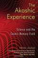 The Akashic Experience: Science and the Cosmic Memory Field, Ervin Laszlo 