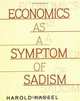 Economics As A Symptom Of Sadism: Pathology In American Culture And Education And The Legitimizing Myths That Support It, Harold Kassel 
