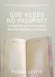 God Needs No Passport: Immigrants and the Changing American Religious Landscape, Peggy Levitt 
