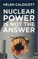 Nuclear Power Is Not the Answer, Helen Caldicott 