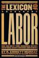 The Lexicon of Labor: More Than 500 Key Terms, Biographical Sketches, and Historical Insights Concerning Labor in America, R. Emmett Murray 