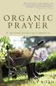 Organic Prayer: A Spiritual Gardening Companion, Nancy L. Roth 