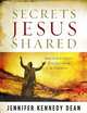 Secrets Jesus Shared: Kingdom Insights Revealed Through the Parables, Jennifer Kennedy Dean 