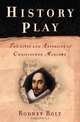 History Play : The Lives and Afterlife of Christopher Marlowe, Rodney Bolt 