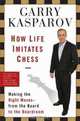 How Life Imitates Chess: Making the Right Moves, from the Board to the Boardroom, Garry Kasparov 