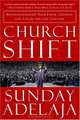 Church Shift: Revolutionizing Your Faith, Church, and Life for the 21st Century, Sunday Adelaja 