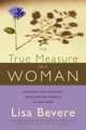 The True Measure of a Woman: Discover Your Intrinsic Value As You Learn to See Yourself As God Sees You, Lisa Bevere 