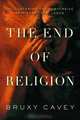 The End of Religion: Encountering the Subversive Spirituality of Jesus, Bruxy Cavey 