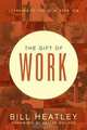 The Gift of Work: Spiritual Disciplines for the Workplace, Bill Heatley 