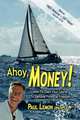 Ahoy, Money!: How to Chart Your Course to Genuine Financial Freedom, Paul Lemon 