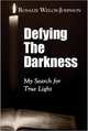 Defying the Darkness: My Search for True Light, Rosalie Welch-Johnson 