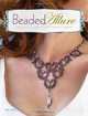 Beaded Allure: Beadweaving Patterns for 25 Romantic Projects, Kelly Wiese 