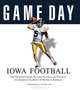 Game Day: Iowa Football: The Greatest Games, Players, Coaches and Teams in the Glorious Tradition of Hawkeye Football (Game Day), 