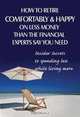 How to Retire Comfortably and Happy on Less Money than the Financial Experts Say You Need: Insider Secrets to Spending Less While Living More, Connie Brooks 