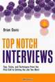 Top Notch Interviews: Tips, Tricks, and Techniques from the First Call to Getting the Job You Want, Brian Davis 