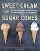 Sweet Cream and Sugar Cones: 90 Recipes for Making Your Own Ice Cream and Frozen Treats from Bi-Rite Creamery, Kris Hoogerhyde, Anne Walker, Dabney Gough 