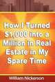 How I Turned $1,000 into a Million in Real Estate in My Spare Time, William Nickerson 