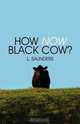 How Now Black Cow?, L. Saunders 