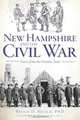 New Hampshire and the Civil War: Voices from the Granite State (The History Press), Bruce D. Heald, PhD 
