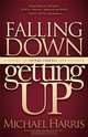 Falling Down Getting Up: A Story of Overcoming Life to Live, Michael Harris 